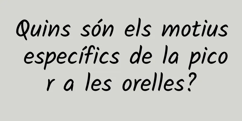 Quins són els motius específics de la picor a les orelles?