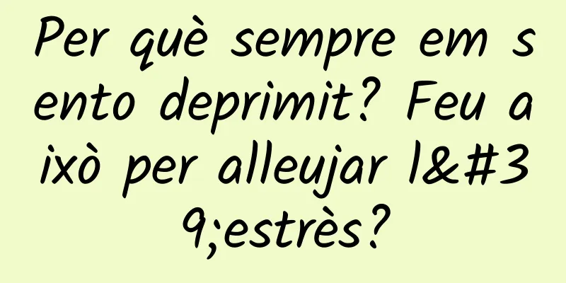 Per què sempre em sento deprimit? Feu això per alleujar l'estrès?