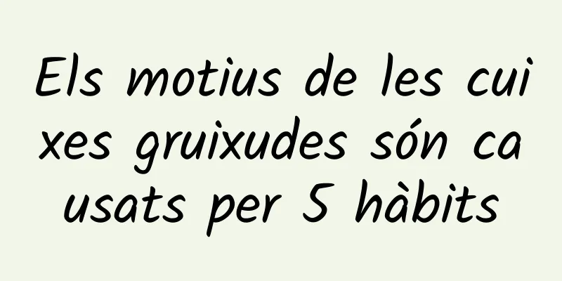 Els motius de les cuixes gruixudes són causats per 5 hàbits