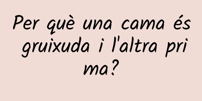 Per què una cama és gruixuda i l'altra prima?