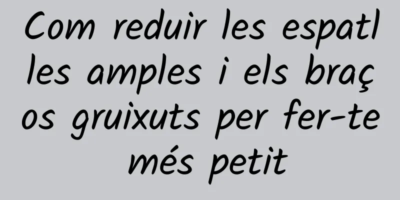 Com reduir les espatlles amples i els braços gruixuts per fer-te més petit