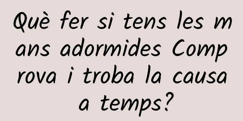 Què fer si tens les mans adormides Comprova i troba la causa a temps?