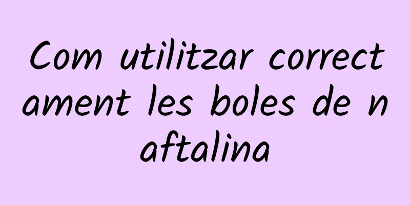 Com utilitzar correctament les boles de naftalina