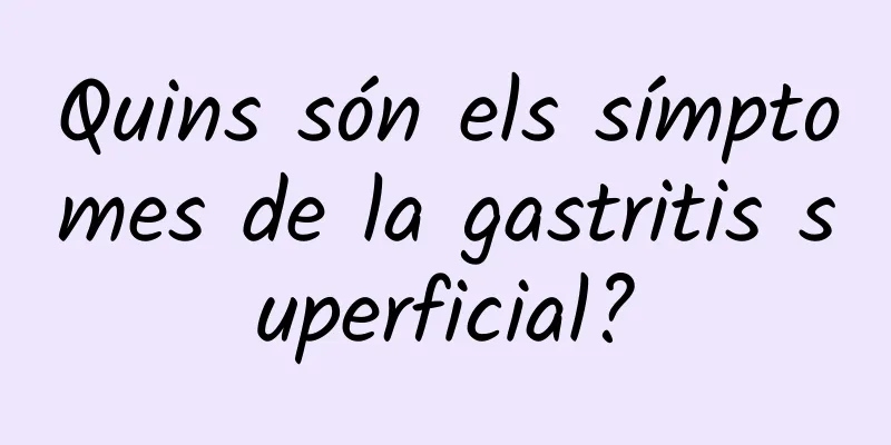 Quins són els símptomes de la gastritis superficial?