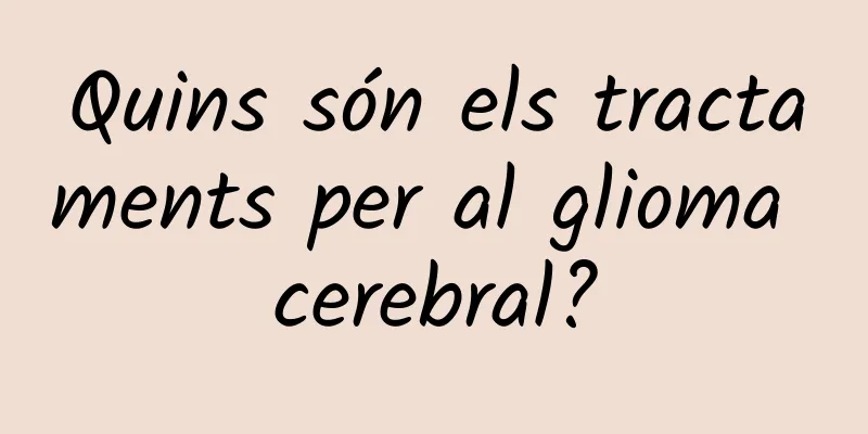 Quins són els tractaments per al glioma cerebral?