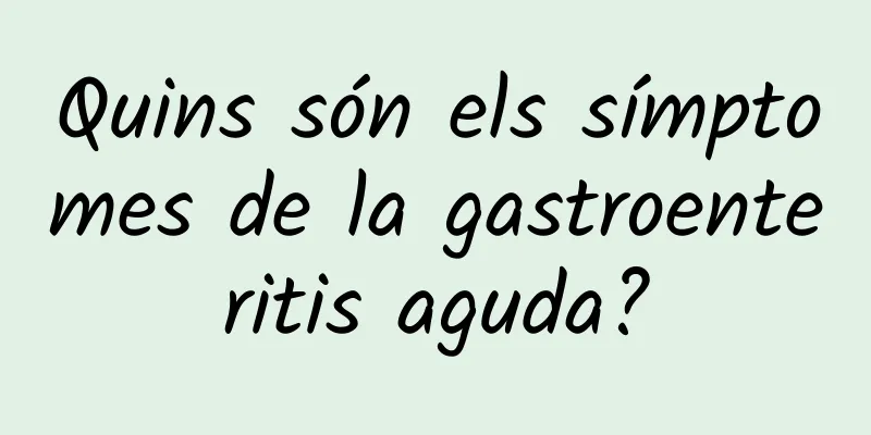 Quins són els símptomes de la gastroenteritis aguda?