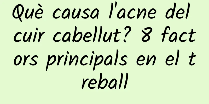 Què causa l'acne del cuir cabellut? 8 factors principals en el treball