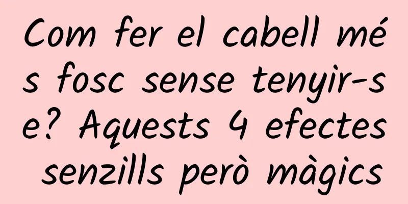 Com fer el cabell més fosc sense tenyir-se? Aquests 4 efectes senzills però màgics