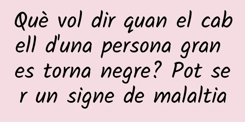 Què vol dir quan el cabell d'una persona gran es torna negre? Pot ser un signe de malaltia