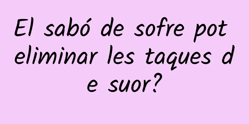 El sabó de sofre pot eliminar les taques de suor?