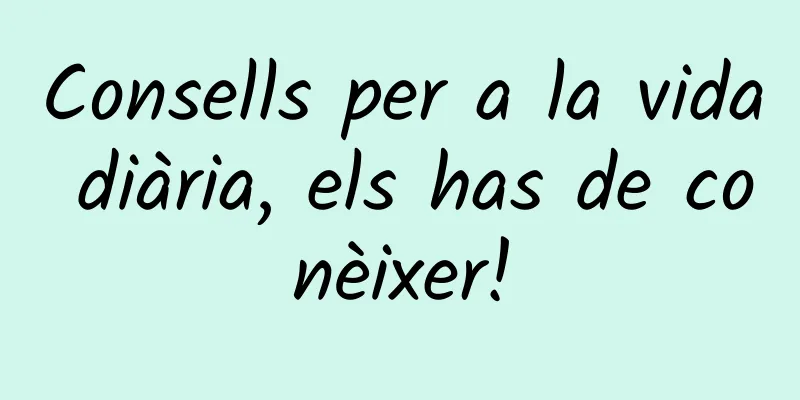 Consells per a la vida diària, els has de conèixer!