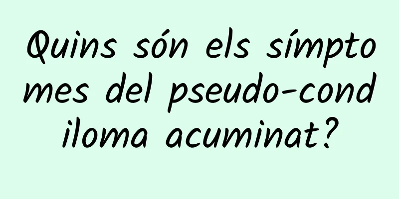 Quins són els símptomes del pseudo-condiloma acuminat?