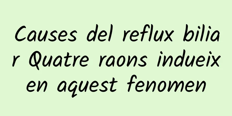 Causes del reflux biliar Quatre raons indueixen aquest fenomen