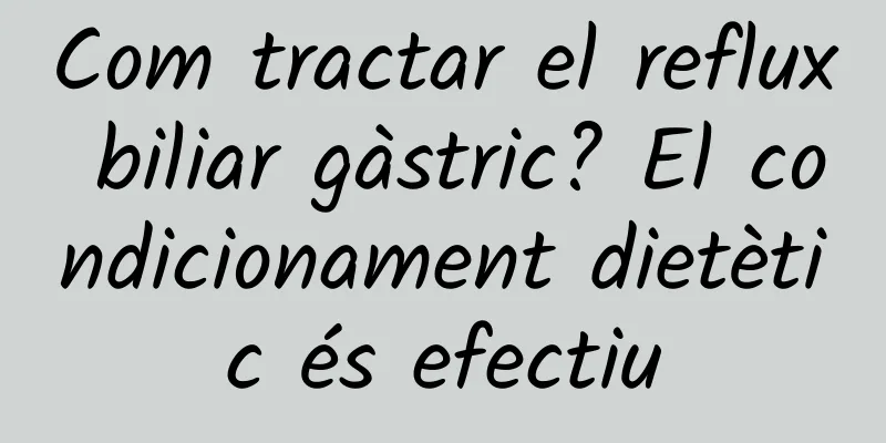 Com tractar el reflux biliar gàstric? El condicionament dietètic és efectiu