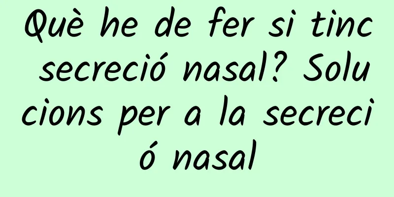 Què he de fer si tinc secreció nasal? Solucions per a la secreció nasal