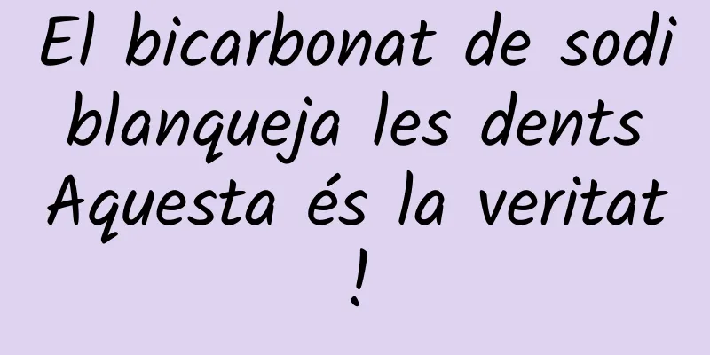 El bicarbonat de sodi blanqueja les dents Aquesta és la veritat!