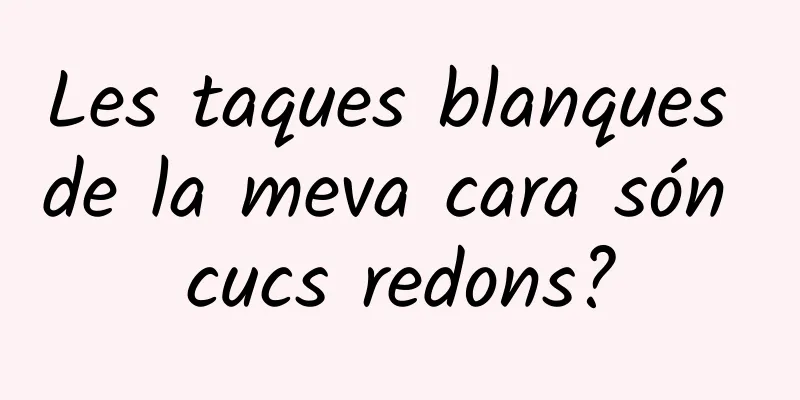 Les taques blanques de la meva cara són cucs redons?