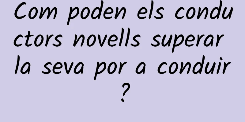 Com poden els conductors novells superar la seva por a conduir?