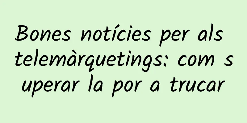 Bones notícies per als telemàrquetings: com superar la por a trucar