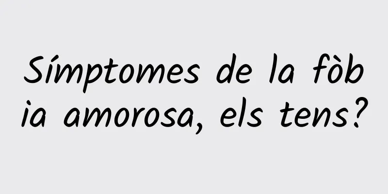 Símptomes de la fòbia amorosa, els tens?