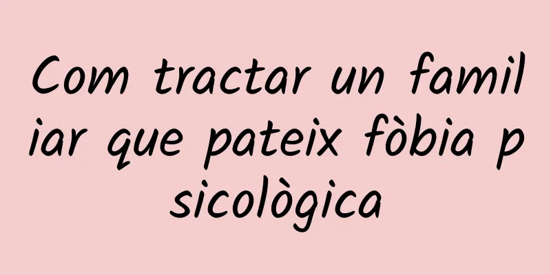 Com tractar un familiar que pateix fòbia psicològica