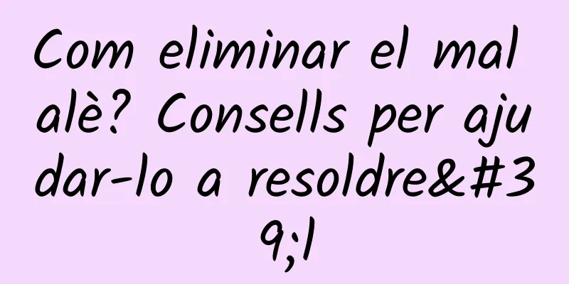 Com eliminar el mal alè? Consells per ajudar-lo a resoldre'l