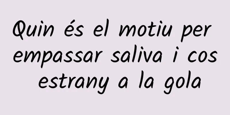 Quin és el motiu per empassar saliva i cos estrany a la gola