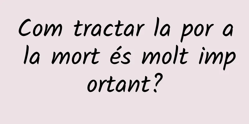 Com tractar la por a la mort és molt important?
