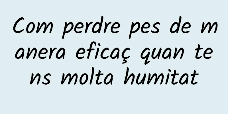 Com perdre pes de manera eficaç quan tens molta humitat