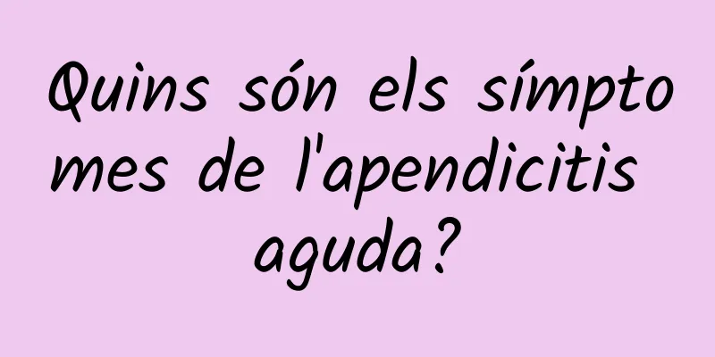 Quins són els símptomes de l'apendicitis aguda?