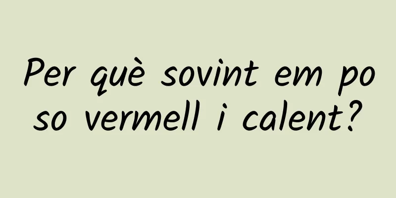 Per què sovint em poso vermell i calent?