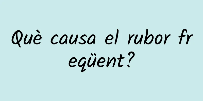 Què causa el rubor freqüent?