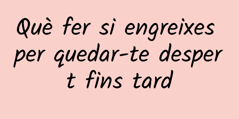 Què fer si engreixes per quedar-te despert fins tard