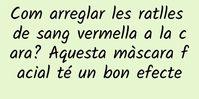 Com arreglar les ratlles de sang vermella a la cara? Aquesta màscara facial té un bon efecte