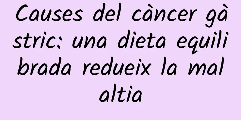Causes del càncer gàstric: una dieta equilibrada redueix la malaltia
