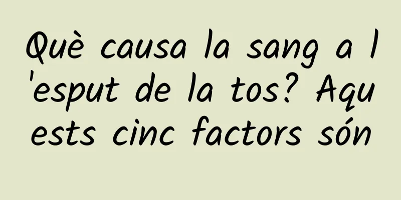 Què causa la sang a l'esput de la tos? Aquests cinc factors són