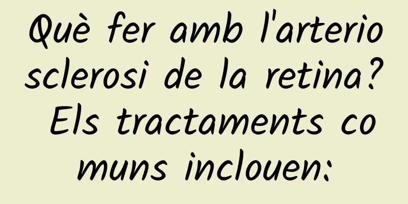 Què fer amb l'arteriosclerosi de la retina? Els tractaments comuns inclouen: