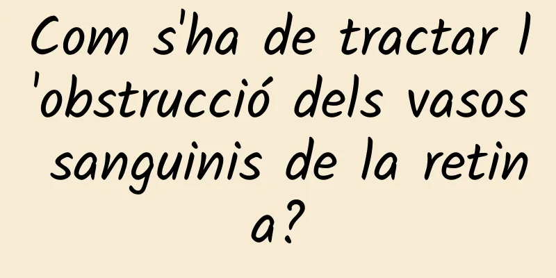 Com s'ha de tractar l'obstrucció dels vasos sanguinis de la retina?