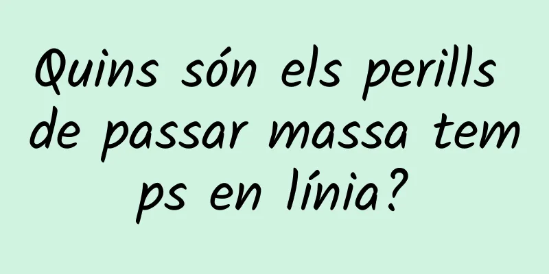 Quins són els perills de passar massa temps en línia?