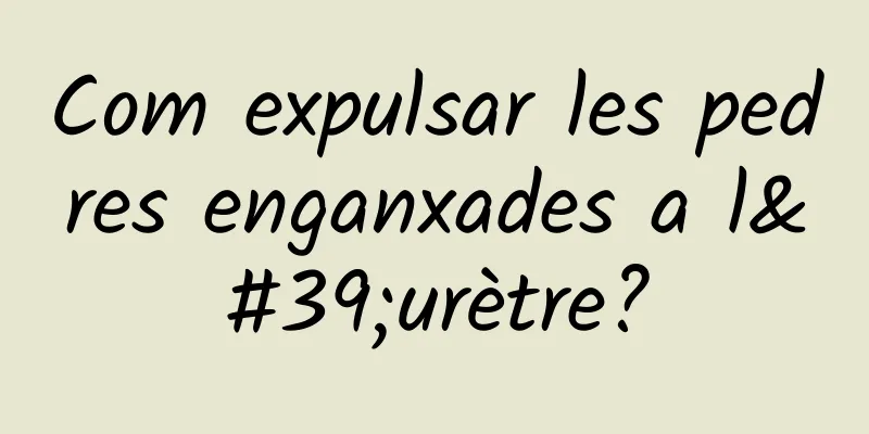 Com expulsar les pedres enganxades a l'urètre?