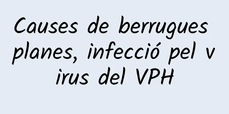 Causes de berrugues planes, infecció pel virus del VPH