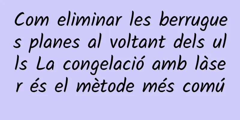 Com eliminar les berrugues planes al voltant dels ulls La congelació amb làser és el mètode més comú
