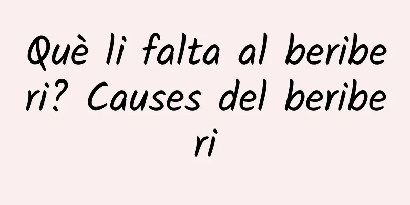 Què li falta al beriberi? Causes del beriberi