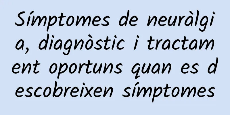 Símptomes de neuràlgia, diagnòstic i tractament oportuns quan es descobreixen símptomes