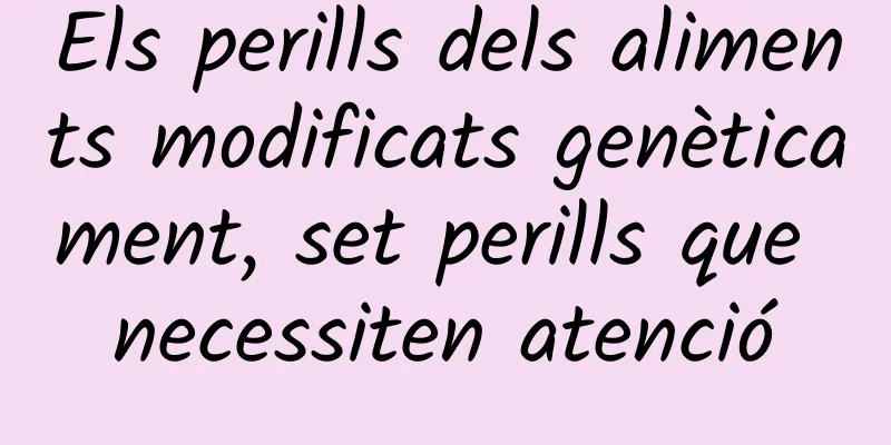 Els perills dels aliments modificats genèticament, set perills que necessiten atenció