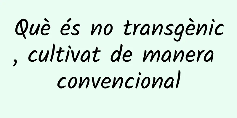 Què és no transgènic, cultivat de manera convencional