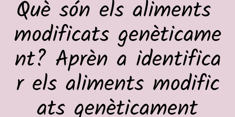 Què són els aliments modificats genèticament? Aprèn a identificar els aliments modificats genèticament