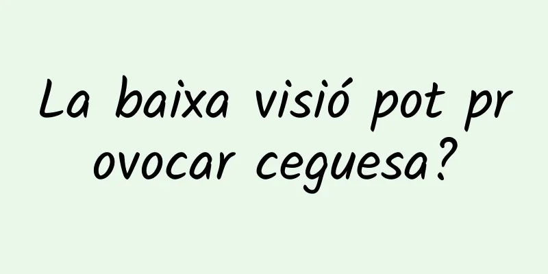 La baixa visió pot provocar ceguesa?