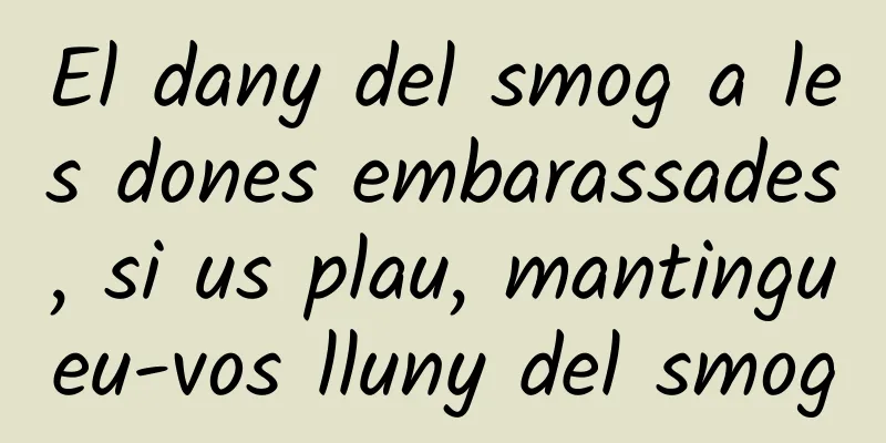 El dany del smog a les dones embarassades, si us plau, mantingueu-vos lluny del smog