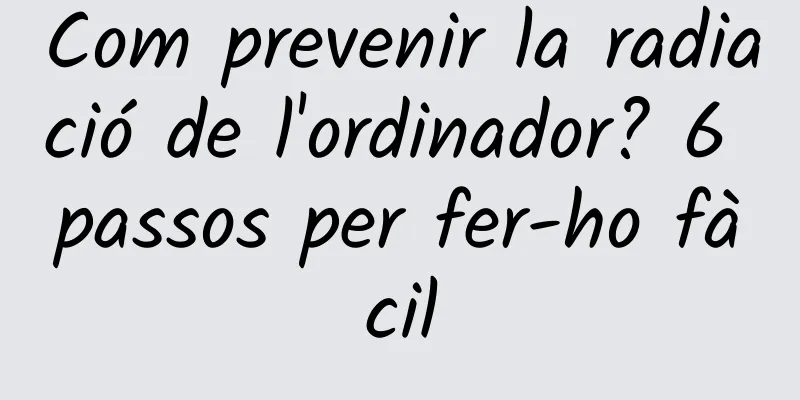 Com prevenir la radiació de l'ordinador? 6 passos per fer-ho fàcil